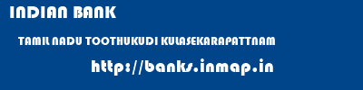 INDIAN BANK  TAMIL NADU TOOTHUKUDI KULASEKARAPATTNAM   banks information 